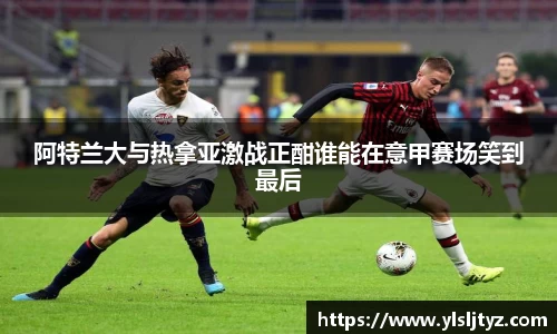 阿特兰大与热拿亚激战正酣谁能在意甲赛场笑到最后